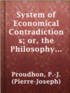 System of Economical Contradictions; or, the Philosophy of Misery
Authors:
   · Proudhon, P.-J. (Pierre-Joseph)
Subjects:
   · Nonfiction
   · Philosophy
   · Science & Nature
   · Behavior
   · Economics