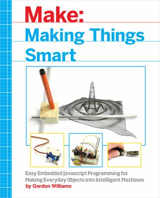  Making Things Smart: East Embedded Javascript Programming for Making Everyday Objects into Intelligent Machines book jacket